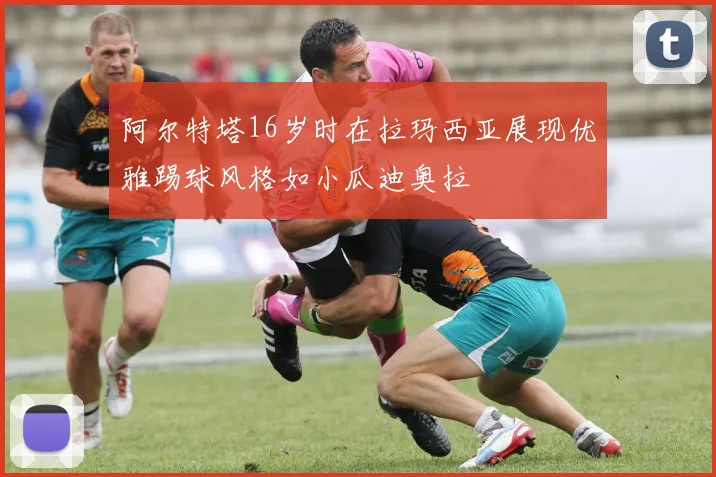 阿尔特塔16岁时在拉玛西亚展现优雅踢球风格如小瓜迪奥拉